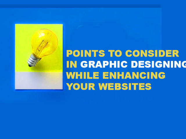 Points to consider in Graphic Designing while enhancing your websites