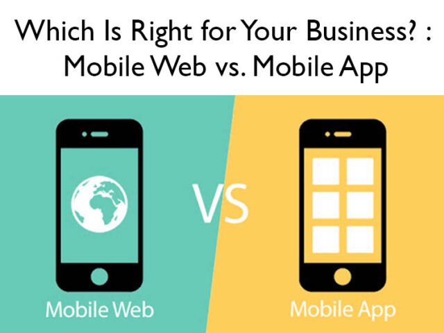 Which Is Right for Your Business? : Mobile Web vs. Mobile App